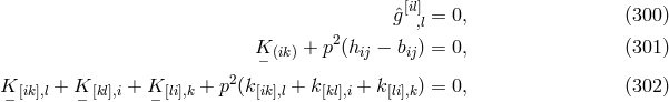 ˆg [il],l = 0, (300 ) 2 K− (ik) + p (hij − bij) = 0, (301 ) 2 K− [ik],l + K− [kl],i + K− [li],k + p (k[ik],l + k[kl],i + k [li],k) = 0, (302 )