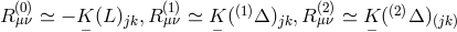R (0)≃ − K (L) ,R(1)≃ K ((1)Δ ) ,R (2) ≃ K ((2)Δ ) μν − jk μν − jk μν − (jk)
