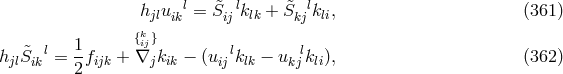h u l= S&tidle; lk + S&tidle; lk , (361 ) jl ik ij lk kj li 1 {kij} hjlS&tidle;ikl = --fijk + ∇j kik − (uijl klk − ukjl kli), (362 ) 2