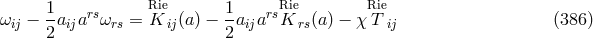 1- rs Rie 1- rsRie Rie ωij − 2aija ωrs = K ij(a) − 2 aija K rs(a) − χ T ij (386 )