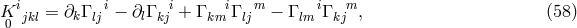 K ijkl = ∂kΓ lji− ∂lΓ kij + ΓkmiΓljm − Γ lm iΓkmj , (58 ) 0