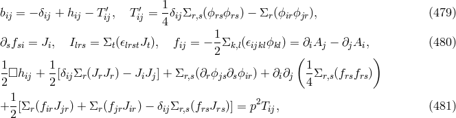 bij = − δij + hij − T ′, T ′= 1δijΣr,s(ϕrsϕrs) − Σr(ϕirϕjr), (479 ) ij ij 4 1- ∂sfsi = Ji, Ilrs = Σt(𝜖lrstJt), fij = − 2 Σk,l(𝜖ijklϕkl) = ∂iAj − ∂jAi, (480 ) 1 1 ( 1 ) --□hij + --[δijΣr(JrJr) − JiJj] + Σr,s(∂rϕjs∂sϕir) + ∂i∂j -Σr,s(frsfrs) 2 2 4 1- 2 + 2 [Σr (firJjr) + Σr(fjrJir) − δijΣr,s(frsJrs)] = p Tij, (481 )