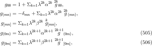 2k 2k 2k g00 = 1 + Σk=1 λ α g 00, g(mn ) = − δmn + Σk=1 λ2kα2k 2gk(mn), k g[mn ] = Σk=1 λ2kβ2k g[mn], 2k+1 g(0m ) = Σk=1 λ2k+1α2k+1 g (0m), (505 ) 2k+1 2k+1 2k+1 g[0m ] = Σk=1 λ β g [0m ], (506 )