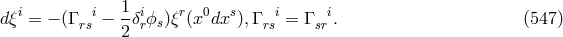 1 dξi = − (Γ ris − -δirϕs)ξr(x0dxs ),Γ ris = Γsri. (547 ) 2