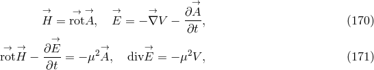 → →H = →rot→A, E→ = − →∇V − ∂A-, (170 ) ∂t → r→ot→H − ∂E--= − μ2→A, div→E = − μ2V , (171 ) ∂t