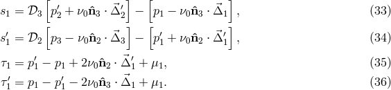 [ ′ ⃗ ′] [ ⃗ ] s1 = 𝒟3 p2 + ν0ˆn3 ⋅Δ 2 − p1 − ν0ˆn3 ⋅Δ1 , (33 ) ′ [ ] [ ′ ′] s1 = 𝒟2 p3 − ν0ˆn2 ⋅ ⃗Δ3 − p 1 + ν0ˆn2 ⋅ ⃗Δ 1 , (34 ) ′ ⃗′ τ1 = p1 − p1 + 2 ν0ˆn2 ⋅ Δ1 + μ1, (35 ) τ′= p1 − p′− 2 ν0ˆn3 ⋅ ⃗Δ1 + μ1. (36 ) 1 1