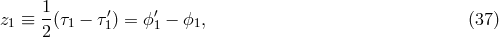 1 z1 ≡ --(τ1 − τ′1) = ϕ′1 − ϕ1, (37 ) 2