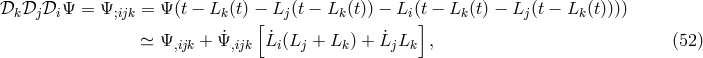 𝒟 𝒟 𝒟 Ψ = Ψ = Ψ (t − L (t) − L (t − L (t)) − L (t − L (t) − L (t − L (t)))) k j i ;ijk k [ j k i ] k j k ≃ Ψ,ijk + ˙Ψ,ijk L˙i (Lj + Lk) + ˙LjLk , (52 )