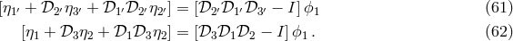 [η1′ + 𝒟2 ′η3′ + 𝒟1′𝒟2 ′η2′] = [𝒟2 ′𝒟1 ′𝒟3 ′ − I ]ϕ1 (61 ) [η + 𝒟 η + 𝒟 𝒟 η ] = [𝒟 𝒟 𝒟 − I]ϕ . (62 ) 1 3 2 1 3 2 3 1 2 1