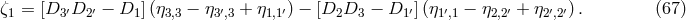 ζ1 = [D3 ′D2 ′ − D1 ](η3,3 − η3′,3 + η1,1′) − [D2D3 − D1 ′](η1′,1 − η2,2′ + η2′,2′). (67 )