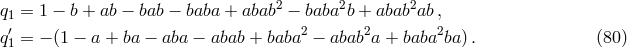 q1 = 1 − b + ab − bab − baba + abab2 − baba2b + abab2ab , ′ 2 2 2 q1 = − (1 − a + ba − aba − abab + baba − abab a + baba ba ). (80 )