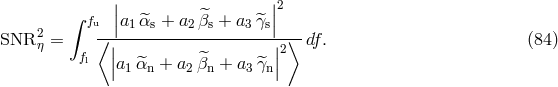 || ||2 ∫ fu |a1 ^αs + a2β^s + a3 ^γs| SNR2η = ⟨|--------------------|2⟩--df. (84 ) fl ||a1 ^αn + a2 ^βn + a3 ^γn||