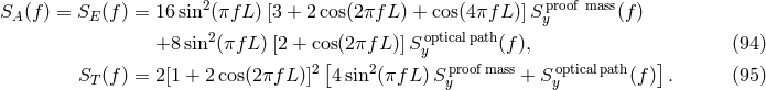 S (f) = S (f) = 16 sin2(πf L) [3 + 2 cos(2 πfL ) + cos(4πf L )]Sproof mass(f ) A E y +8 sin2(πfL )[2 + cos(2πfL )]Syopticalpath(f), (94 ) 2[ 2 proofmass opticalpath ] ST (f) = 2[1 + 2cos(2πf L)] 4 sin (πf L) Sy + Sy (f) . (95 )