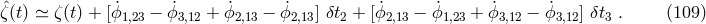 ˆζ(t) ≃ ζ(t) + [ ˙ϕ − ˙ϕ + ϕ˙ − ϕ˙ ] δt + [ ˙ϕ − ϕ˙ + ϕ˙ − ϕ˙ ] δt . (109 ) 1,23 3,12 2,13 2,13 2 2,13 1,23 3,12 3,12 3