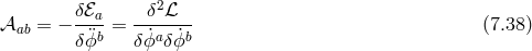 δℰa- --δ2ℒ-- 𝒜ab = − ¨b = ˙a ˙b (7.38 ) δϕ δϕ δϕ