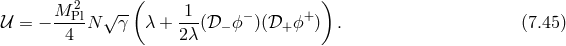 M 2 √ --( 1 ) 𝒰 = − ---PlN γ λ + ---(𝒟 − ϕ− )(𝒟+ ϕ+ ) . (7.45 ) 4 2λ
