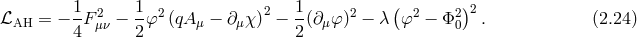 1 1 1 ( ) ℒAH = − -F 2μν − -φ2 (qA μ − ∂μχ )2 − -(∂μφ)2 − λ φ2 − Φ20 2. (2.24 ) 4 2 2