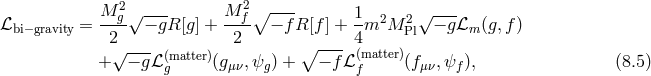 M 2g√ --- M 2f∘ ---- 1 √ --- ℒbi−gravity = ---- − gR [g] + ---- − f R [f ] +-m2M 2Pl − gℒm (g,f) 2√ --- 2 ∘ ----4(matter) + − gℒ(gmatter)(gμν,ψg ) + − f ℒf (fμν,ψf ), (8.5 )