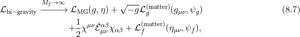 M →∞ ℒbi−gravity −−f−−→ ℒMG (g,η) + √−-gℒ (matter)(gμν,ψg) (8.7 ) g + 1χμνℰˆαβχ + ℒ (matter)(η ,ψ ), 2 μν αβ f μν f