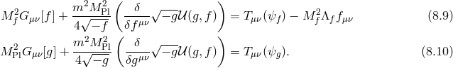 ( ) 2 m2M P2l δ √ --- 2 M fG μν[f ] +--√----- ---μν − g𝒰 (g, f) = T μν(ψf) − M fΛf fμν (8.9 ) 4 − f (δf ) 2 m2M--P2l -δ--√ --- M PlG μν[g] + 4√ −-g δgμν − g𝒰 (g, f) = T μν(ψg). (8.10 )