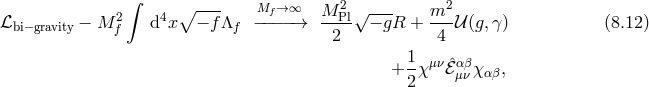 ∫ 2 4 ∘ ---- Mf →∞ M--2Pl√ --- m2- ℒbi−gravity − M f d x − f Λf −−−−→ 2 − gR + 4 𝒰 (g,γ) (8.12 ) 1 + -χ μν ˆℰαμβν χ αβ, 2