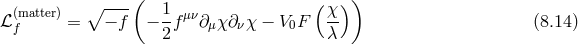 ∘ ----( ( )) ℒ (matter)= − f − 1-fμν∂ χ ∂ χ − V F χ- (8.14 ) f 2 μ ν 0 λ