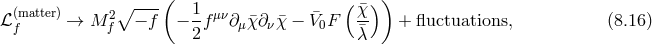 ( ) (matter) 2∘ ---- 1-μν ¯ (χ¯) ℒf → M f − f − 2f ∂ μ¯χ∂νχ¯− V0F λ¯ + fluctuations, (8.16 )