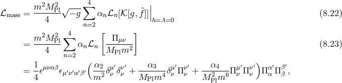 4 | m2M--2Pl√ ---∑ &tidle; | ℒmass = 4 − g αnℒn [𝒦 [g,f]]|h=A=0 (8.22 ) n=2 m2M 2 ∑4 [ Π μν ] = -----Pl αnℒn -----2- (8.23 ) 4 n=2 MPlm 1 μναβ ( α2 μ′ν′ α3 μ′ ν′ α4 μ′ ν′) α′ β′ = -𝜖 𝜖μ′ν′α′β′ -2-δν δν + ------4δν Π ν + --2--6Π ν Πν Π α Πβ , 4 m MPlm M Plm
