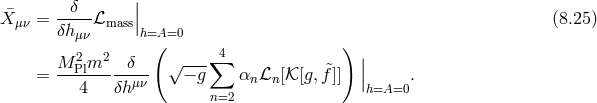 δ | ¯X μν = ----ℒmass|| (8.25 ) δhμν h=A=0 2 2 ( √ ---∑4 ) | = M-Plm----δ-- − g αnℒn [𝒦 [g, &tidle;f]] || . 4 δhμν n=2 h=A=0