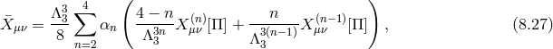 3 4 ( ) ¯ Λ-3∑ 4 −-n- (n) ---n--- (n−1) X μν = 8 αn Λ33n X μν [Π ] + Λ3 (n− 1)X μν [Π] , (8.27 ) n=2 3