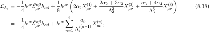 1 1 ( 2α2 + 3α3 α3 + 4α4 ) ℒ Λ3 = − -h μν ˆℰαμβν hαβ +-hμν 2α2X μ(1ν)+ -----3----X (2μ)ν + ----6----Xμ(3ν) (8.38 ) 4 8 Λ 3 Λ3 1 ∑3 an = − -h μν ˆℰαμβν hαβ + h μν -3(n−1)X (nμ)ν , 4 n=1 Λ3