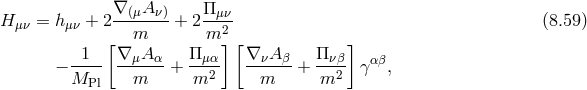 ∇ (μAν) Π μν H μν = hμν + 2------- + 2---2 (8.59 ) [ m m ][ ] − -1-- ∇μA-α-+ Πμα- ∇-νAβ-+ Π-νβ γαβ, MPl m m2 m m2
