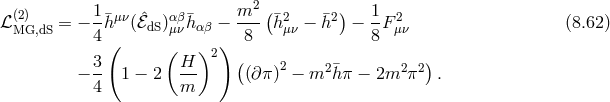 (2) 1 μν αβ m2 ( 2 2) 1 2 ℒ MG,dS = − -¯h (ℰˆdS)μν¯h αβ − --- ¯hμν − ¯h − --Fμν (8.62 ) 4( ( )2) 8 8 3- H-- ( 2 2¯ 2 2) − 4 1 − 2 m (∂ π) − m hπ − 2m π .