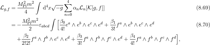 ∫ M 2Plm2 4 √--- ∑4 ℒg,f = ---4--- d x − g αn ℒn [𝒦 [g,f]] (8.69 ) ∫ n=0 M 2Plm2 [β0 a b c d β1 a b c d = − ------𝜀abcd --e ∧ e ∧ e ∧ e + --f ∧ e ∧ e ∧ e (8.70 ) 2 4! 3! ] + β2-f a ∧ fb ∧ ec ∧ ed + β3f a ∧ f b ∧ fc ∧ ed + β4fa ∧ fb ∧ fc ∧ f d , 2!2! 3! 4!