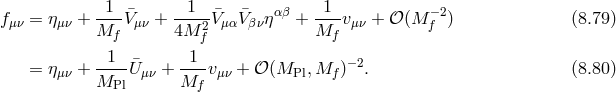 -1--¯ --1--¯ ¯ αβ -1-- −2 fμν = ημν + Mf Vμν + 4M f2VμαVβνη + Mf vμν + 𝒪 (M f ) (8.79 ) = ημν + --1-U¯μν + -1-vμν + 𝒪 (MPl, Mf )−2. (8.80 ) MPl Mf