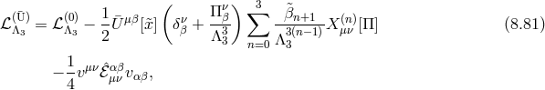 ( ν) 3 ℒ(¯U)= ℒ(0)− 1¯U μβ[&tidle;x ] δν + Π-β ∑ --&tidle;βn+1-X (n)[Π ] (8.81 ) Λ3 Λ3 2 β Λ33 Λ3 (n− 1) μν n=0 3 − 1vμνℰˆαβv , 4 μν αβ