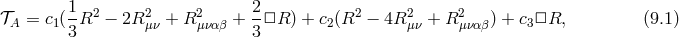 1 2 𝒯A = c1(-R2 − 2R2μν + R2μναβ + -□R ) + c2(R2 − 4R2μν + R2μναβ) + c3□R, (9.1 ) 3 3