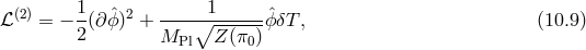 (2) 1 2 1 ℒ = − 2(∂ ˆϕ) + ----∘-------ˆϕδT , (10.9 ) MPl Z (π0 )