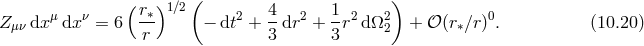 ( ) μ ν (r∗)1∕2 2 4- 2 1- 2 2 0 Zμν dx dx = 6 r − dt + 3 dr + 3 r dΩ 2 + 𝒪 (r∗∕r) . (10.20 )