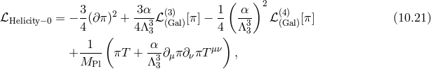3 3α (3) 1 ( α )2 (4) ℒHelicity− 0 = −--(∂π)2 + ---3ℒ(Gal)[π] − -- -3- ℒ (Gal)[π ] (10.21) 4 ( 4Λ 3 4) Λ3 --1- -α- μν + M πT + Λ3 ∂μπ ∂νπT , Pl 3
