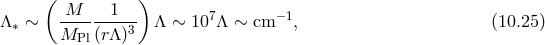 ( M 1 ) Λ ∗ ∼ --------3- Λ ∼ 107Λ ∼ cm −1, (10.25 ) MPl (rΛ)