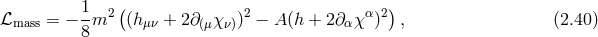 1 ( ) ℒmass = − -m2 (hμν + 2∂(μχ ν))2 − A(h + 2∂ αχα)2 , (2.40 ) 8