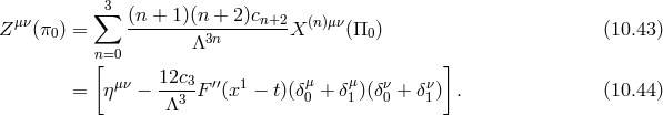 ∑3 Zμν(π ) = (n-+-1)(n-+-2)cn+2X (n)μν(Π ) (10.43 ) 0 Λ3n 0 n[=0 ] = η μν − 12c3F ′′(x1 − t)(δμ + δμ)(δν+ δν) . (10.44 ) Λ3 0 1 0 1