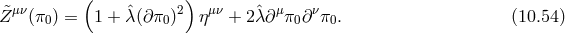 ( ) Z&tidle;μν(π0) = 1 + ˆλ(∂π0 )2 ημν + 2ˆλ∂ μπ0∂νπ0. (10.54)