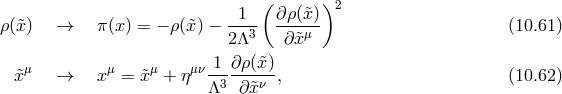 1 ( ∂ρ(&tidle;x))2 ρ(&tidle;x) → π (x ) = − ρ(x&tidle;) −--3- ---μ-- (10.61 ) 2Λ ∂&tidle;x μ μ μ μν-1-∂ρ(&tidle;x-) &tidle;x → x = &tidle;x + η Λ3 ∂&tidle;xν , (10.62 )