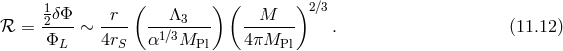 1δΦ r ( Λ ) ( M )2∕3 ℛ = 2--- ∼ ---- --1∕3-3-- ------- . (11.12 ) ΦL 4rS α MPl 4πMPl