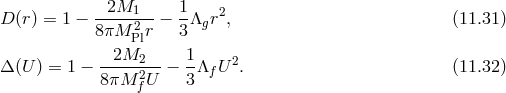 2M 1 D (r) = 1 − -----12--− --Λgr2, (11.31 ) 8πM Plr 3 -2M2---- 1- 2 Δ (U ) = 1 − 8πM 2U − 3 ΛfU . (11.32 ) f