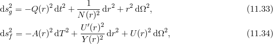 1 ds2g = − Q(r)2dt2 + -----2 dr2 + r2dΩ2, (11.33 ) N (r) 2 2 2 U ′(r)2 2 2 2 dsf = − A(r) dT + -----2-dr + U (r) dΩ , (11.34 ) Y (r)