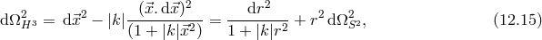 2 2 dΩ2 3 = d ⃗x2 − |k|--(⃗x.d⃗x)--- = ---dr----+ r2 dΩ2 2, (12.15 ) H (1 + |k|⃗x2) 1 + |k|r2 S