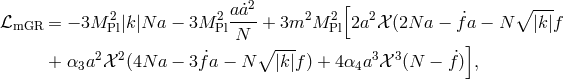 aa˙2 [ ∘ --- ℒmGR = − 3M 2Pl|k|N a − 3M P2l----+ 3m2M 2Pl2a2 𝒳(2N a − f˙a − N |k|f N ∘ --- ] + α3a2𝒳 2(4N a − 3f˙a − N |k |f ) + 4α4a3 𝒳 3(N − f˙) ,
